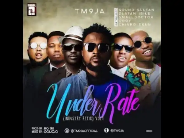 Tm9ja ft. Zlatan , Sound Sultan ,Small Doctor, Chinko Ekun , Qdot – Underrate Refix